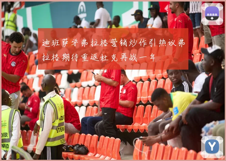 迪班萨学弗拉格营销炒作引热议弗拉格期待重返杜克再战一年